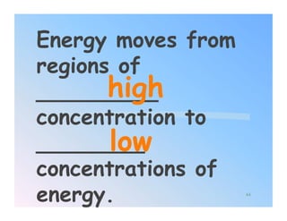 Energy moves from
regions of
       high
_________
concentration to
       low
________
concentrations of
energy.             44
 
