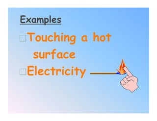 Examples
 Touching a hot
   surface
 Electricity
 