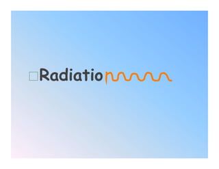  Radiatio
 