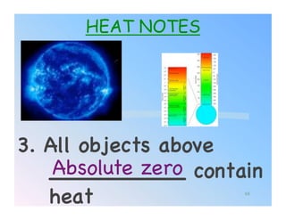 HEAT NOTES




3. All objects above
    Absolute zero!
   __________ contain
   heat!           68
 