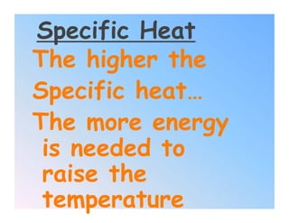 Specific Heat
The higher the
Specific heat…
The more energy
 is needed to
 raise the
 temperature
 