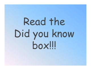 Read the
Did you know
    box!!!
 