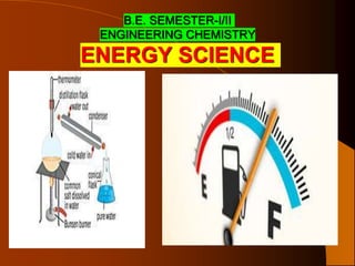 B.E. SEMESTER-I/II
ENGINEERING CHEMISTRY
ENERGY SCIENCE
 