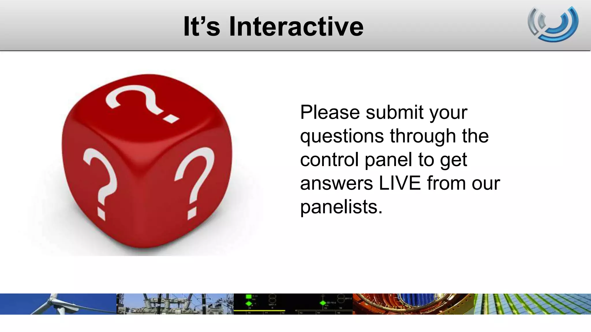 It’s Interactive
3
Please submit your
questions through the
control panel to get
answers LIVE from our
panelists.
 