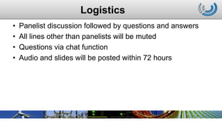 Logistics
• Panelist discussion followed by questions and answers
• All lines other than panelists will be muted
• Questions via chat function
• Audio and slides will be posted within 72 hours
 