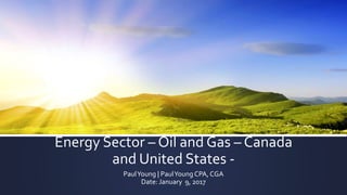 Energy Sector – Oil and Gas – Canada
and United States -
PaulYoung | PaulYoung CPA, CGA
Date: January 9, 2017
 