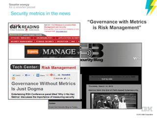 © 2012 IBM Corporation
Security metrics in the news
“Governance with Metrics
is Risk Management”
 