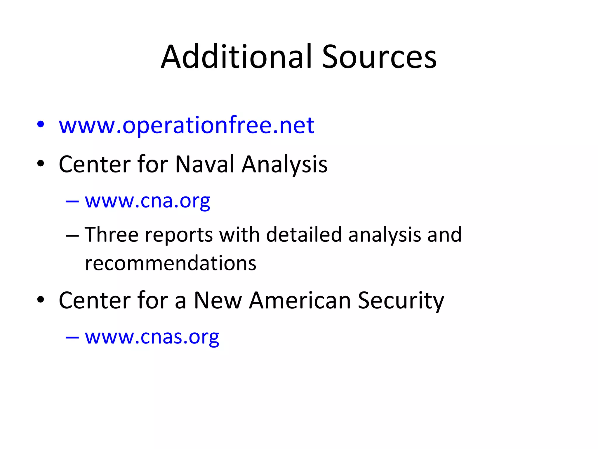 Additional Sources www.operationfree.net Center for Naval Analysis www.cna.org Three reports with detailed analysis and recommendations Center for a New American Security www.cnas.org 