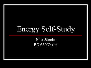 Energy Self-Study Nick Steele ED 630/Ohler 