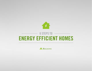 6 steps to 
energy efficient homes 
 
