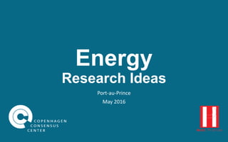 Energy
Research Ideas
Port-au-Prince
May 2016
 
