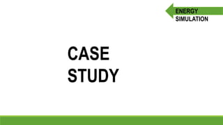 ENERGY
SIMULATION
CASE
STUDY
 
