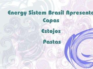 Energysistem Brasil Apresenta:capasestojos pastas 