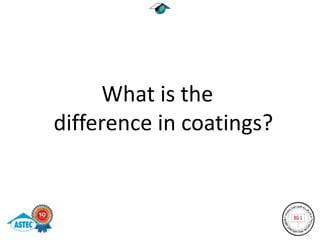 What is the
difference in coatings?
 