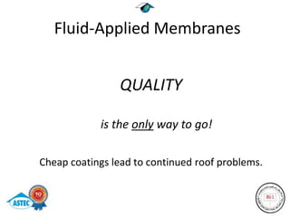 Fluid-Applied Membranes


                QUALITY

            is the only way to go!

Cheap coatings lead to continued roof problems.
 