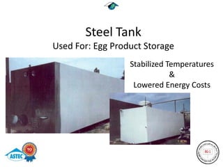 Steel Tank
Used For: Egg Product Storage
                  Stabilized Temperatures
                              &
                   Lowered Energy Costs
 