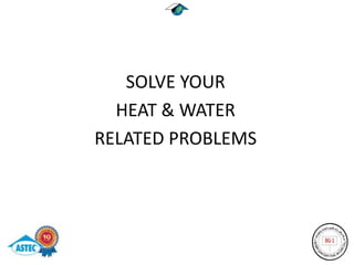 SOLVE YOUR
  HEAT & WATER
RELATED PROBLEMS
 