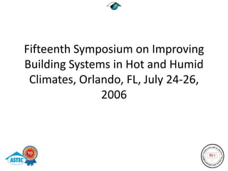 Fifteenth Symposium on Improving
Building Systems in Hot and Humid
 Climates, Orlando, FL, July 24-26,
               2006
 