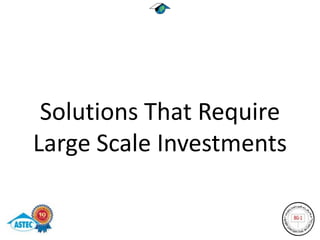 Solutions That Require
Large Scale Investments
 