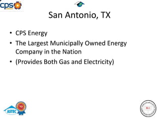 San Antonio, TX
• CPS Energy
• The Largest Municipally Owned Energy
  Company in the Nation
• (Provides Both Gas and Electricity)
 