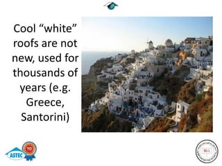 Cool “white”
roofs are not
new, used for
thousands of
 years (e.g.
   Greece,
  Santorini)
 