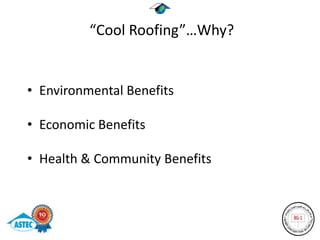 “Cool Roofing”…Why?


• Environmental Benefits

• Economic Benefits

• Health & Community Benefits
 