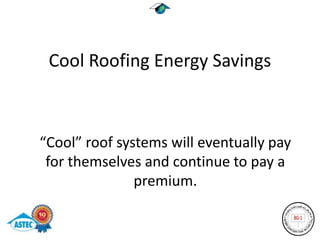 Cool Roofing Energy Savings



“Cool” roof systems will eventually pay
 for themselves and continue to pay a
               premium.
 