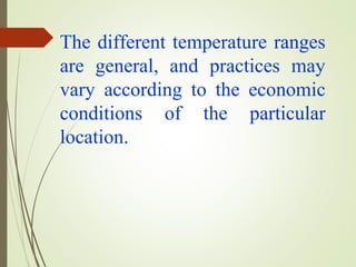 The different temperature ranges
are general, and practices may
vary according to the economic
conditions of the particular
location.
 
