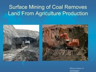Surface Mining of Coal Removes
Land From Agriculture Production
Photos courtesy of
SDSM&T
 