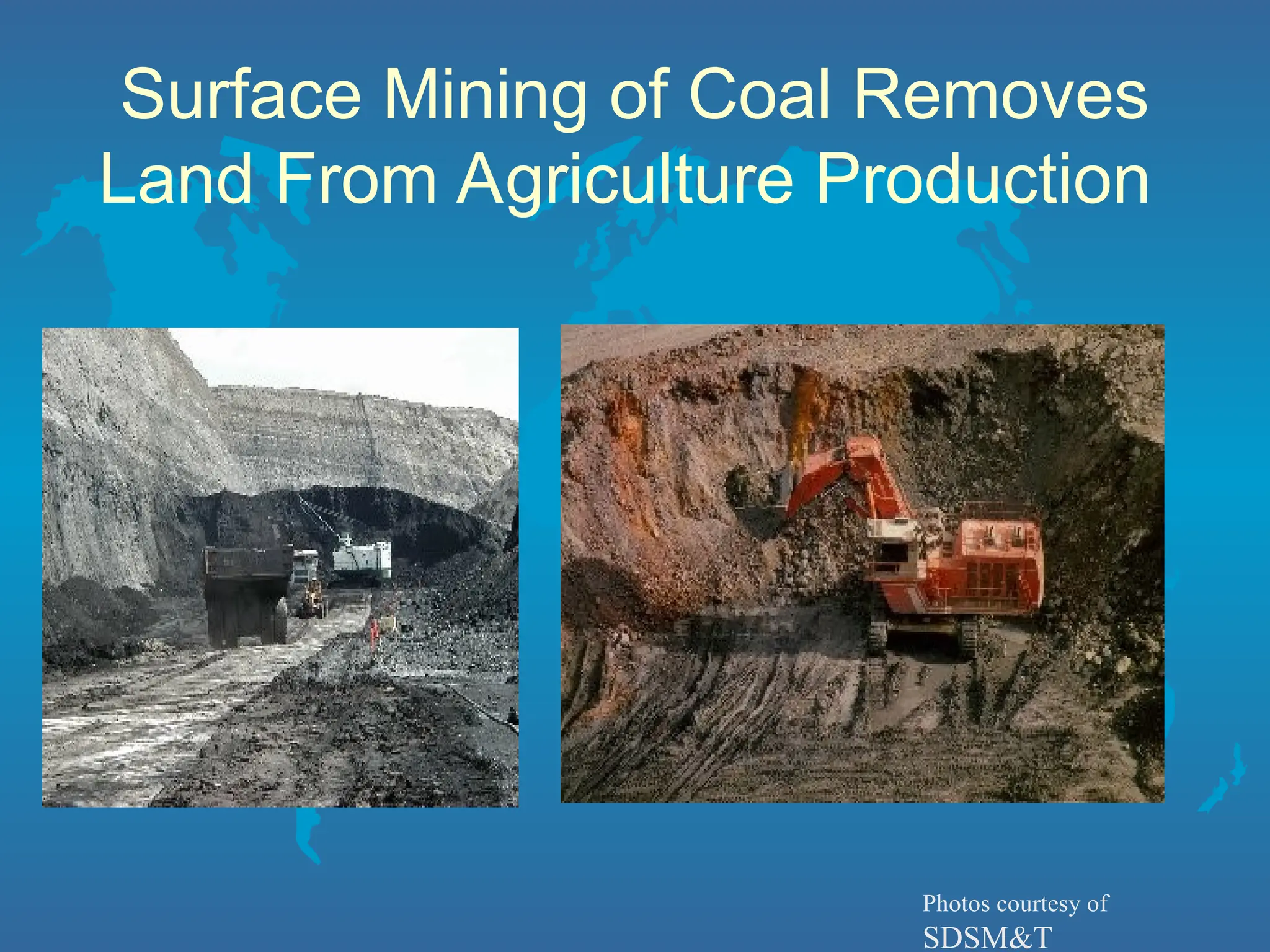 Surface Mining of Coal Removes
Land From Agriculture Production
Photos courtesy of
SDSM&T
 