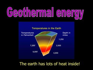 Geothermal energy The earth has lots of heat inside! 