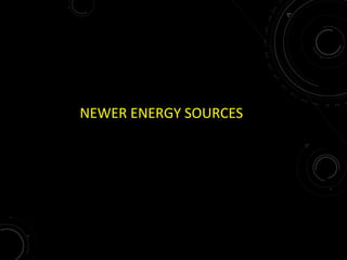 NEWER ENERGY SOURCES
 