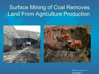 Surface Mining of Coal Removes
Land From Agriculture Production
Photos courtesy of
SDSM&T
 