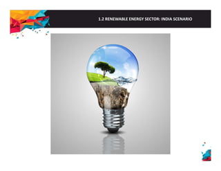 1.2 RENEWABLE ENERGY SECTOR: INDIA SCENARIO 
 