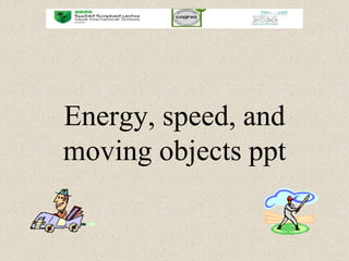 Energy, speed, and
moving objects ppt
 