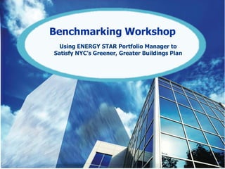 Title
Benchmarking Workshop
  Using ENERGY STAR Portfolio Manager to
Satisfy NYC’s Greener, Greater Buildings Plan
 
