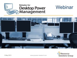 Webinar
www.pcpower-rebates-il.com6 May 2013
 