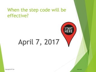 Copyright of X.Tan June 2017
When the step code will be
effective?
April 7, 2017
 