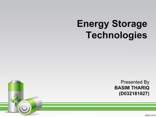 Energy Storage
Technologies
Presented By
BASIM THARIQ
(D032181027)
 