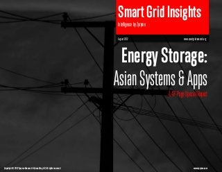 Smart Grid Insights
                                                                         Intelligence by Zpryme

                                                                         August 2012                       www.smartgridresearch.org




                                                                          Energy Storage:
                                                                         Asian Systems & Apps
                                                                                                  A 47-Page Special Report




Copyright © 2012 Zpryme Research & Consulting, LLC All rights reserved                                               www.zpryme.com
 
