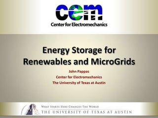 Energy Storage for Renewables and MicroGrids John Pappas Center for Electromechanics The University of Texas at Austin 