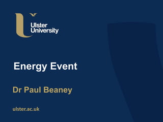 ulster.ac.uk
Energy Event
Dr Paul Beaney
 