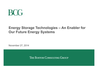 Energy Storage Technologies – An Enabler for 
Our Future Energy Systems 
November 27, 2014 
 