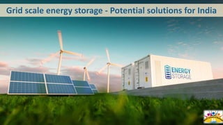 Grid scale energy storage - Potential solutions for India
 
