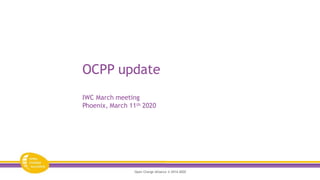 OCPP update
Open Charge Alliance © 2014-2020
IWC March meeting
Phoenix, March 11th 2020
 