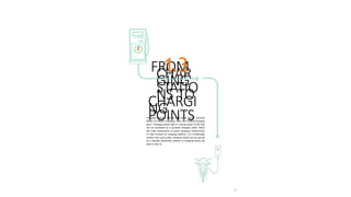 21
FROM
CHAR
GING
STATIO
NS TO
CHARGI
NG
POINTS
1.3
Charging stations refer to high-power EVSE, typically
Mode 3 or Mode 4 charging, often with multiple charging
guns. Charging points refer to normal power EVSE that
can be accessed by a portable charging cable. While
the initial deployment of public charging infrastructure
in India focused on charging stations, it is increasingly
evident that most public charging needs can be served
by a densely distributed network of charging points (as
seen in Box A).
 