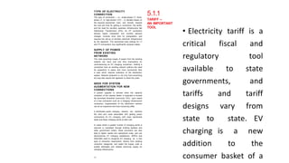 58
TYPE OF ELECTRICITY
CONNECTION
The type of connection – i.e., single-phase LT, three-
phase LT, or high-tension (HT) – is decided based on
the required sanctioned load, and directly impacts
the cost and time for getting a connection, the tariffs,
and the need for ancillary upstream infrastructure like
Distribution Transformers (DTs). An HT connection
attracts higher installation and monthly demand
charges, involves more time for energization, and
requires the set-up of ancillary electrical infrastructure
by the applicant. The sanctioned load ceilings for LT
and HT connections vary significantly between states.
SUPPLY OF POWER
FROM EXISTING
NETWORK
The rules governing supply of power from the existing
network can have cost and time implications for
commissioning an EV charging connection. Getting a
connection from an existing network (without the need
for expansion) is easier and more economical than
a case which requires extension of the distribution
system. Network extension is not only time-consuming
but may also require the applicant to share the costs.
NEED FOR SYSTEM
AUGMENTATION FOR NEW
CONNECTIONS
A system upgrade is advised when the capacity
utilization of the nearest feeder is expected to exceed
the permitted threshold (commonly 70%) upon award
of a new connection such as a charging infrastructure
connection. Augmentation of the distribution network
can be an expensive and time-consuming affair.
A distributed public charging network can optimize
the time and costs associated with getting power
connections for EV charging, with lower sanctioned
loads and fewer charging points at each site.
In cases where a greater number of charging points is
required or mandated through building byelaws and
other government orders, these provisions can also
lead to higher capital and operational costs, and can
disincentivize EV charging installations. SERCs and
DISCOMs need to recognize EV charging as a new
type of consumer requirement, distinct from existing
consumer categories, and adapt the supply code to
enable affordable and reliable electricity supply for
charging infrastructure.
5.1.1
TARIFF –
AN IMPORTANT
TOOL
• Electricity tariff is a
critical fiscal and
regulatory tool
available to state
governments, and
tariffs and tariff
designs vary from
state to state. EV
charging is a new
addition to the
consumer basket of a
 