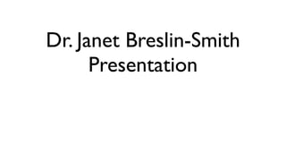 Dr. Janet Breslin-Smith
      Presentation
 