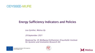 Energy Sufficiency Indicators and Policies
28 September 2021
Lea Gynther, Motiva Oy
Rewieved by: Dr Wolfgang Eichhammer (Fraunhofer Institute
for Systems and Innovation Research ISI)
 