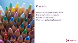 Contents
Introduction to energy sufficiency
Energy sufficiency indicators
Policies and measures
What next (policy implications)?
28.9.2021
 